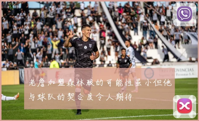 老詹加盟森林狼的可能性虽小但他与球队的契合度令人期待