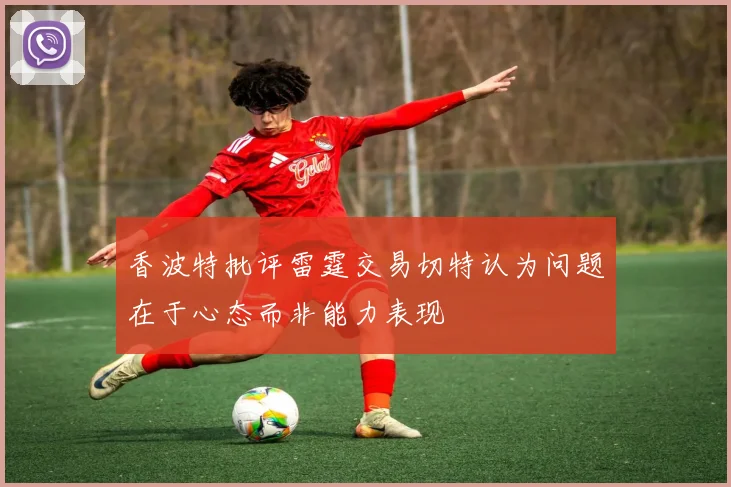 香波特批评雷霆交易切特认为问题在于心态而非能力表现